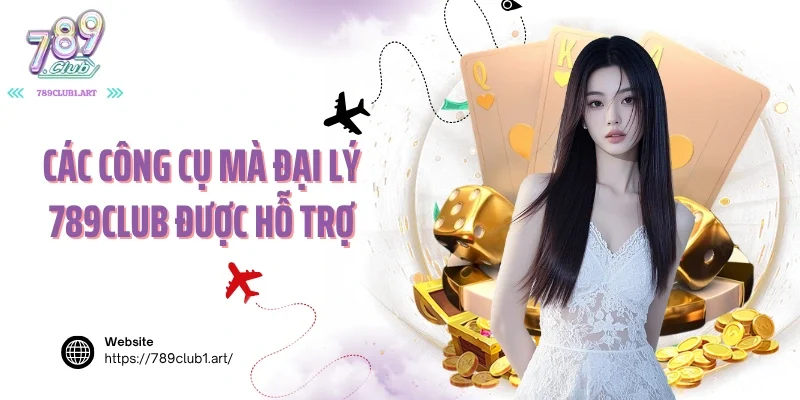 Các công cụ mà đại lý 789Club được hỗ trợ