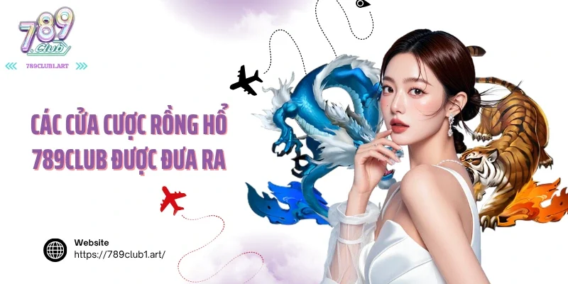 Các cửa cược rồng hổ 789club được đưa ra