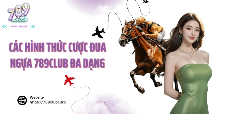 Các hình thức cược đua ngựa 789club đa dạng