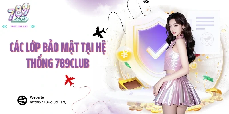 Các lớp bảo mật tại hệ thống 789Club
