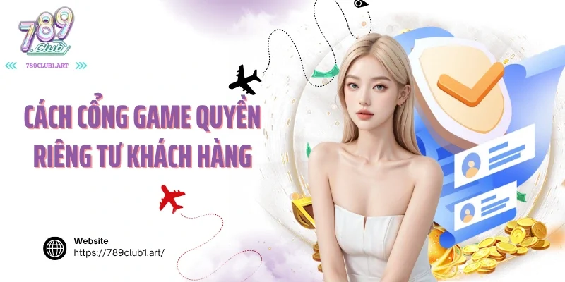 Cách cổng game quyền riêng tư khách hàng