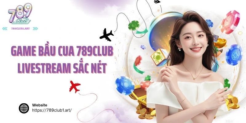 Game bầu cua 789club livestream sắc nét