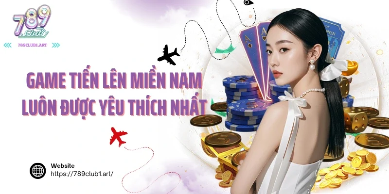 Game tiến lên miền nam luôn được yêu thích nhất