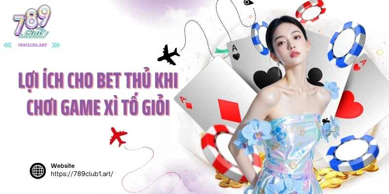 Lợi ích cho bet thủ khi chơi game xì tố giỏi
