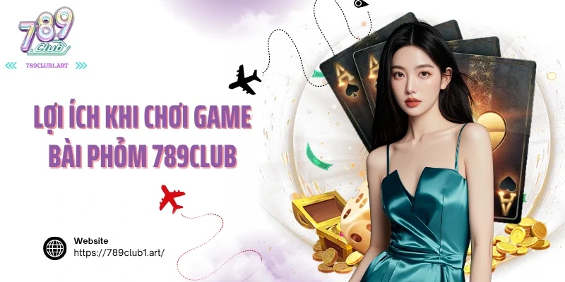 Lợi ích khi chơi game bài phỏm 789Club