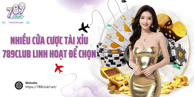 Nhiều cửa cược tài xỉu 789club linh hoạt để chọn