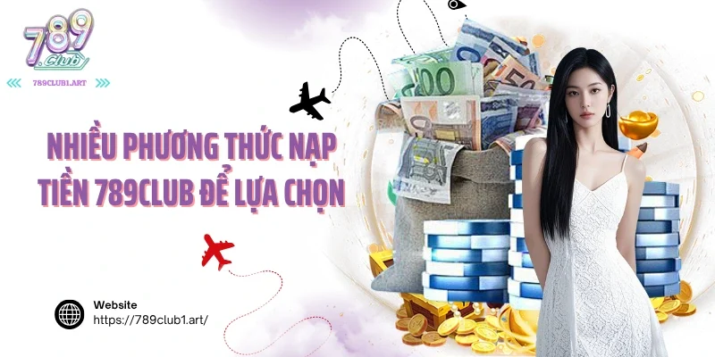 Nhiều phương thức nạp tiền 789club để lựa chọn