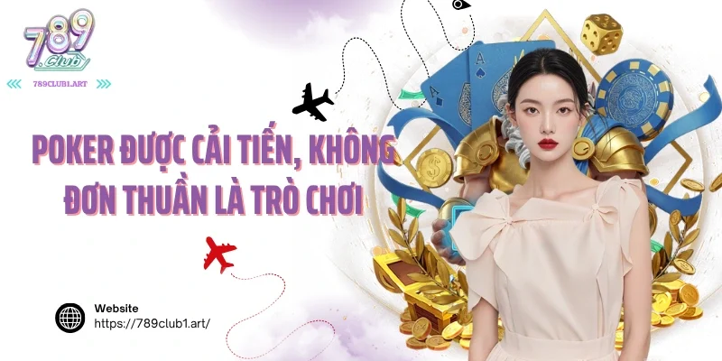 Poker được cải tiến, không đơn thuần là trò chơi