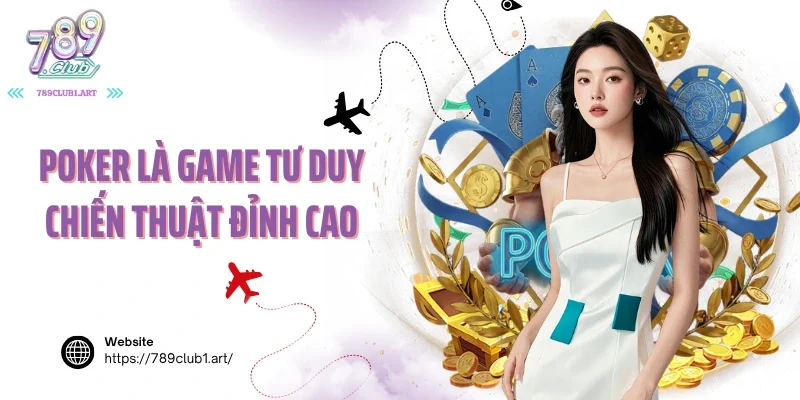 Poker là game tư duy chiến thuật đỉnh cao