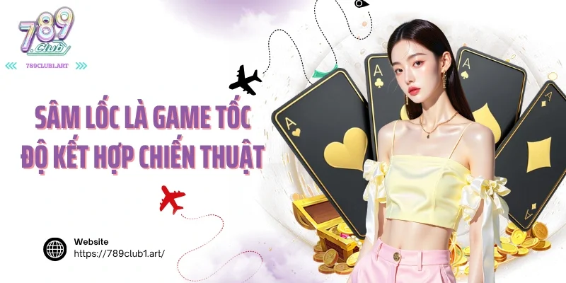 Sâm lốc là game tốc độ kết hợp chiến thuật