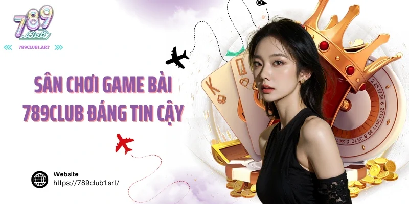 Sân chơi game bài 789club đáng tin cậy