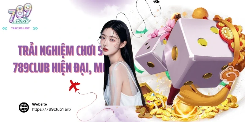 Trải nghiệm chơi sicbo 789club hiện đại, mới mẻ