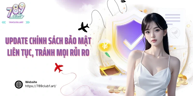 Update chính sách bảo mật liên tục, tránh mọi rủi ro