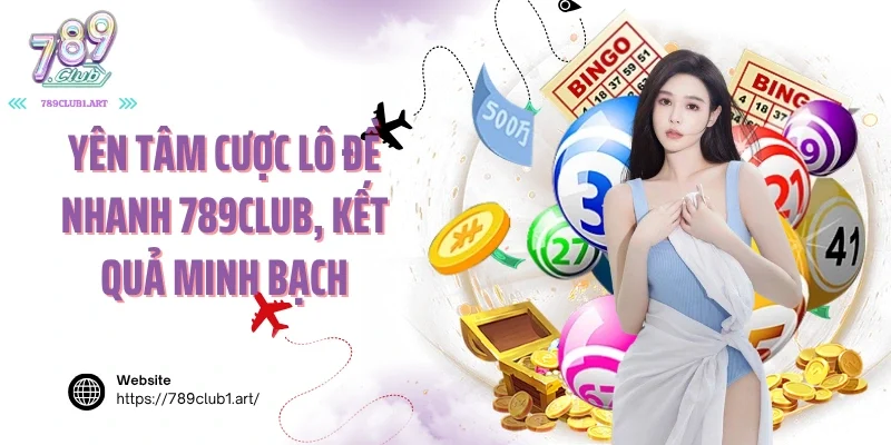 Yên tâm cược lô đề nhanh 789club, kết quả minh bạch