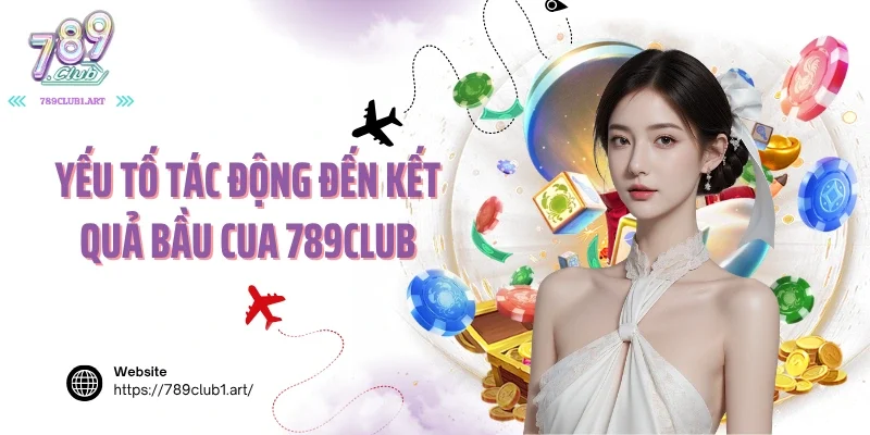 Yếu tố tác động đến kết quả bầu cua 789club